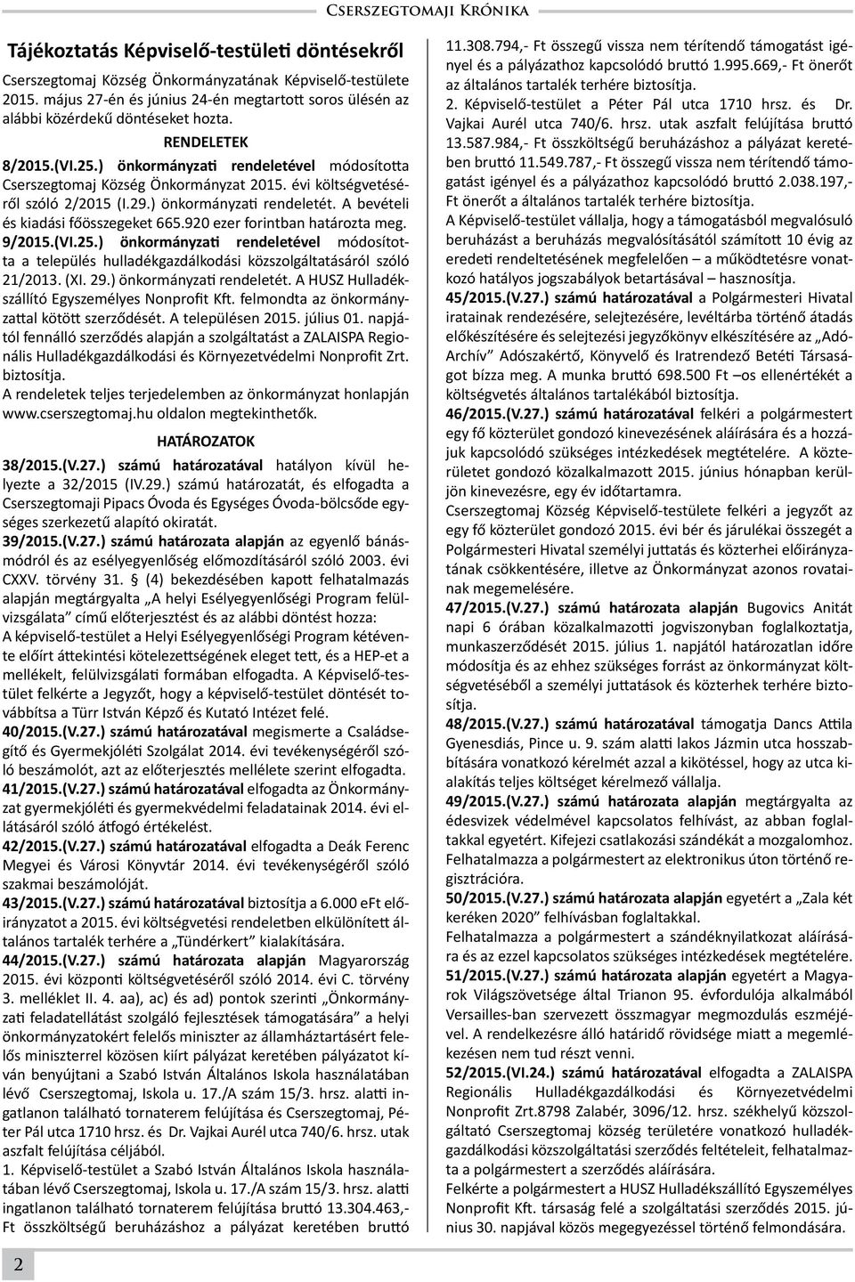 A bevételi és kiadási főösszegeket 665.920 ezer forintban határozta meg. 9/2015.(VI.25.) önkormányzati rendeletével módosította a település hulladékgazdálkodási közszolgáltatásáról szóló 21/2013. (XI.