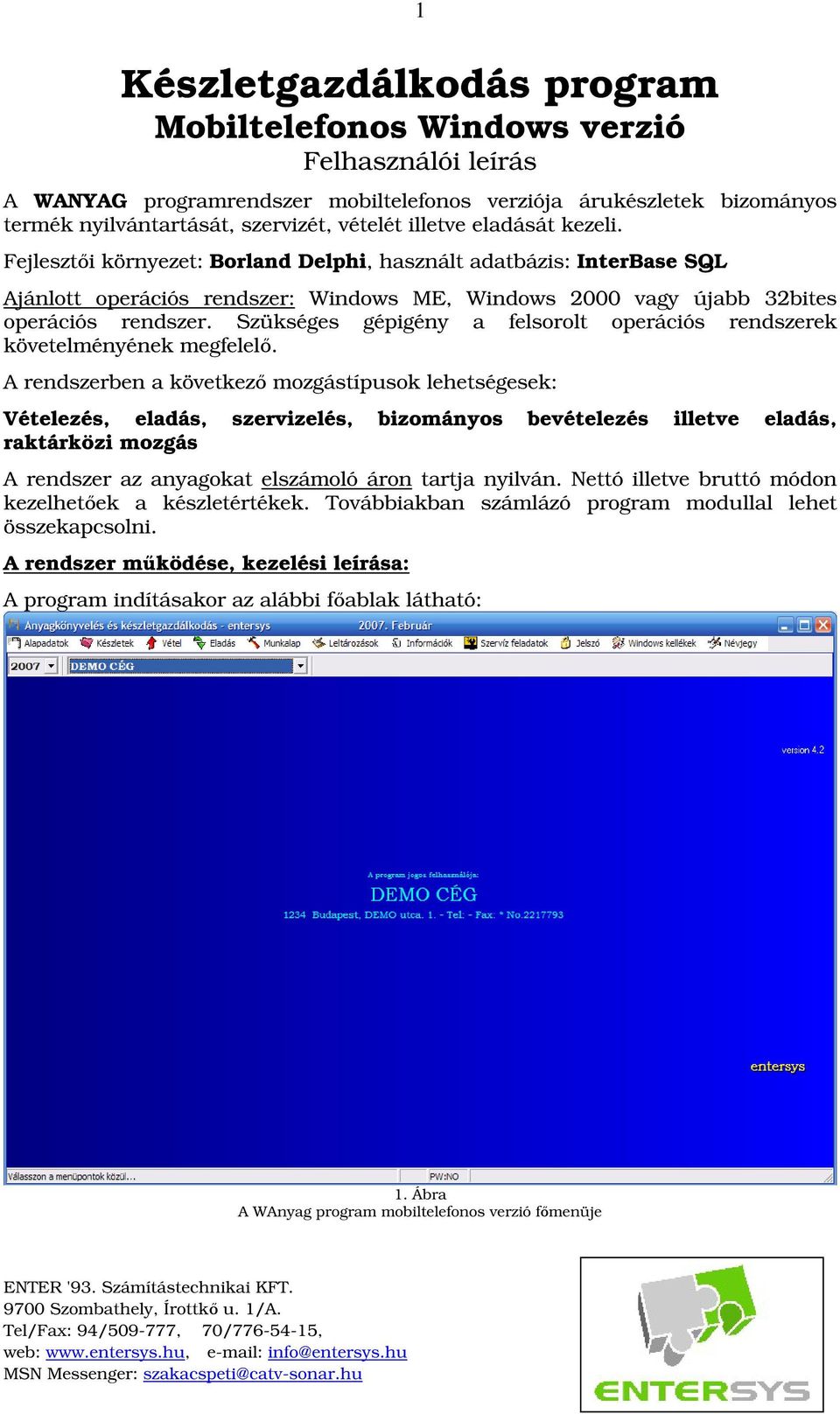 Szükséges gépigény a felsorolt operációs rendszerek követelményének megfelel.