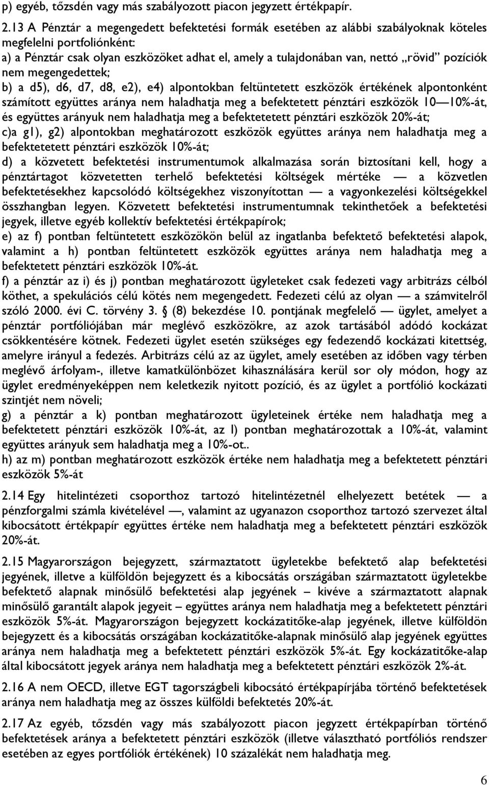 pozíciók nem megengedettek; b) a d5), d6, d7, d8, e2), e4) alpontokban feltüntetett eszközök értékének alpontonként számított együttes aránya nem haladhatja meg a befektetett pénztári eszközök 10