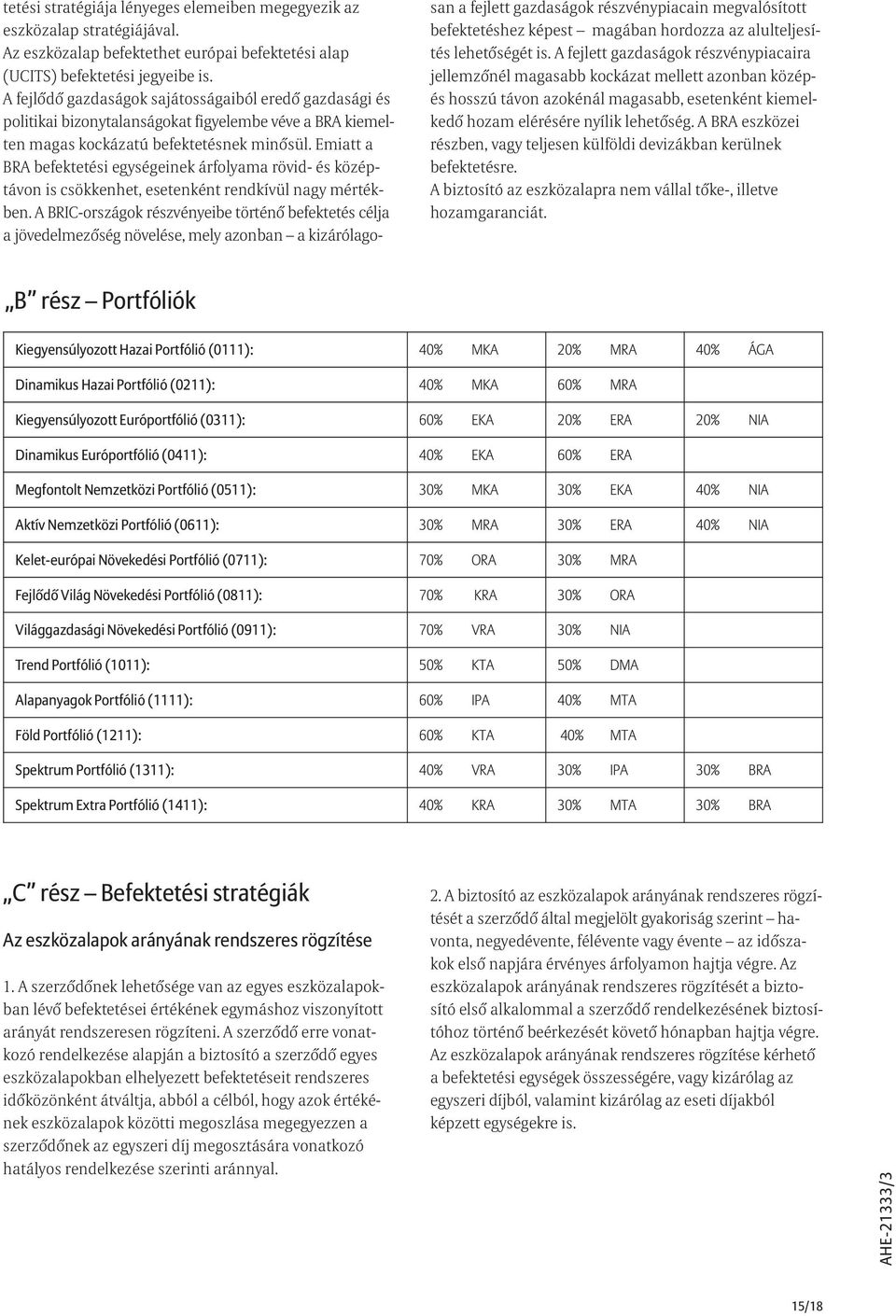 Emiatt a BRA befektetési egységeinek árfolyama rövid- és középtávon is csökkenhet, esetenként rendkívül nagy mértékben.
