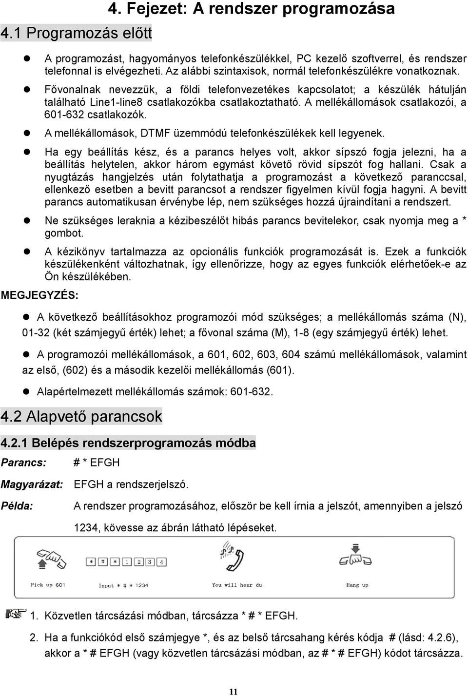 A mellékállomások csatlakozói, a 601-632 csatlakozók. A mellékállomások, DTMF üzemmódú telefonkészülékek kell legyenek.