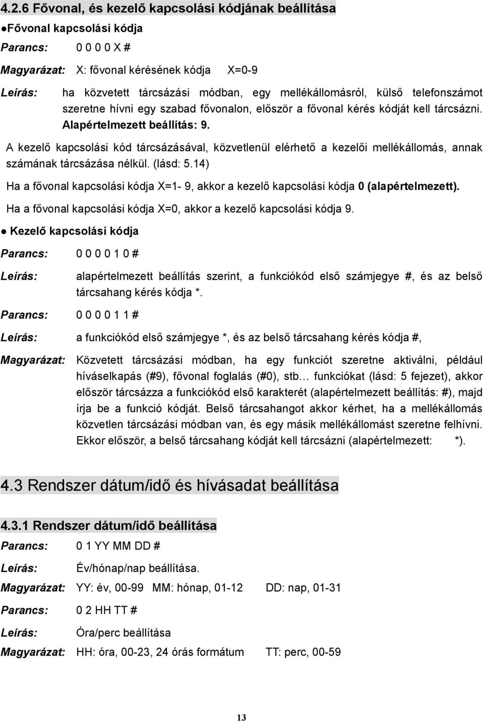 A kezelő kapcsolási kód tárcsázásával, közvetlenül elérhető a kezelői mellékállomás, annak számának tárcsázása nélkül. (lásd: 5.