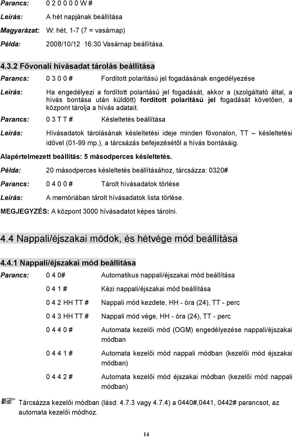 2 Fővonali hívásadat tárolás beállítása Parancs: 0 3 0 0 # Fordított polaritású jel fogadásának engedélyezése Ha engedélyezi a fordított polaritású jel fogadását, akkor a (szolgáltató által, a hívás