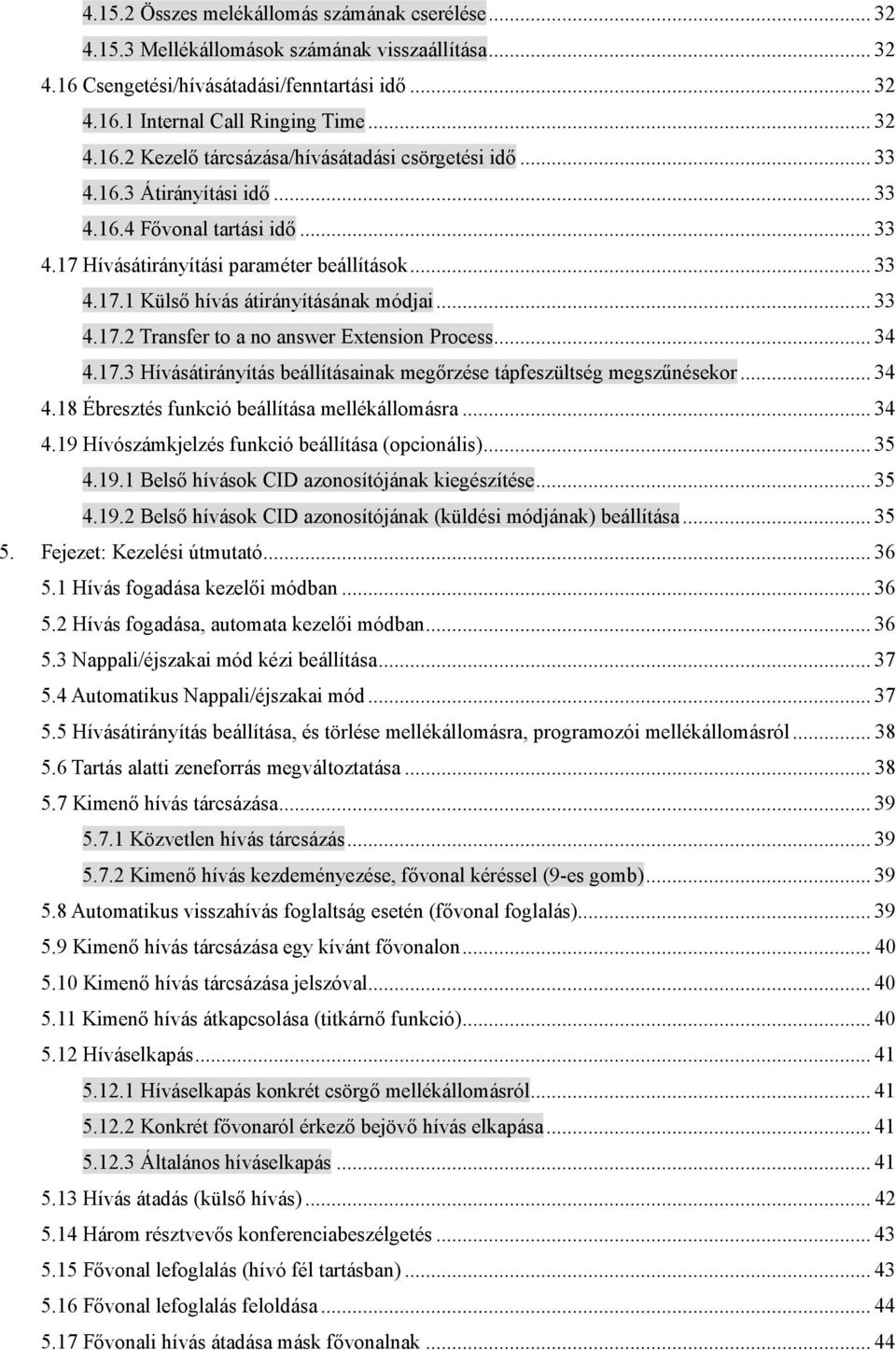 .. 34 4.17.3 Hívásátirányítás beállításainak megőrzése tápfeszültség megszűnésekor... 34 4.18 Ébresztés funkció beállítása mellékállomásra... 34 4.19 Hívószámkjelzés funkció beállítása (opcionális).