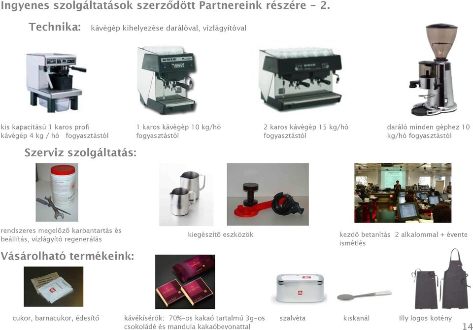 10 kg/hó fogyasztástól 2 karos kávégép 15 kg/hó fogyasztástól daráló minden géphez 10 kg/hó fogyasztástól rendszeres megelõzõ karbantartás és beállítás,