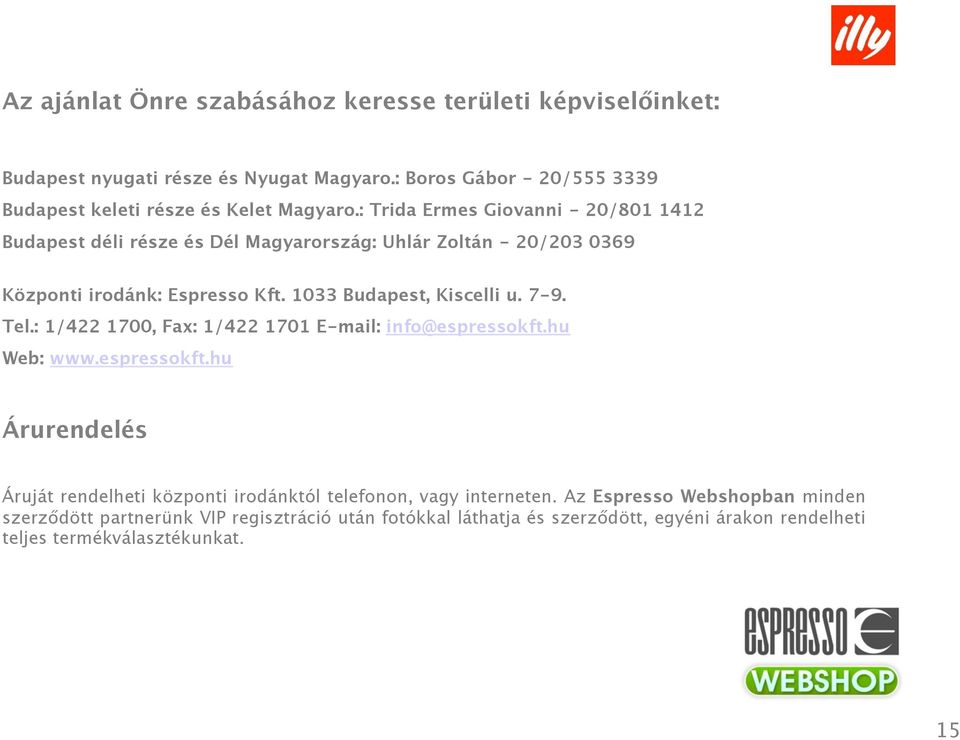 : Trida Ermes Giovanni - 20/801 1412 Budapest déli része és Dél Magyarország: Uhlár Zoltán - 20/203 0369 Központi irodánk: Espresso Kft. 1033 Budapest, Kiscelli u.