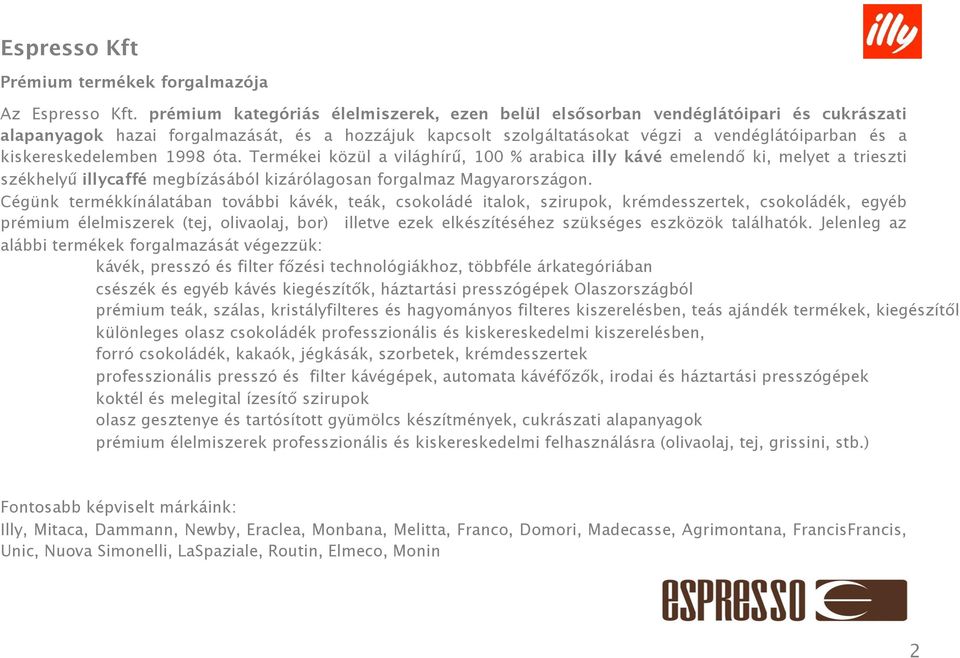 kiskereskedelemben 1998 óta. Termékei közül a világhírű, 100 % arabica illy kávé emelendő ki, melyet a trieszti székhelyű illycaffé megbízásából kizárólagosan forgalmaz Magyarországon.