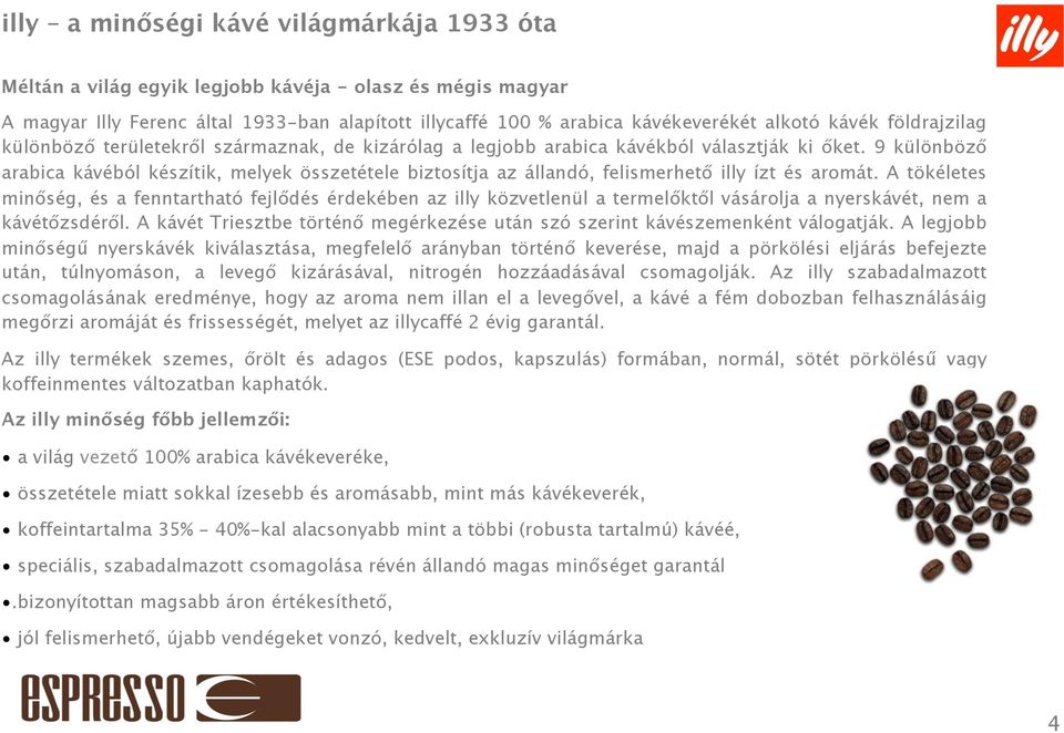 9 különböző arabica kávéból készítik, melyek összetétele biztosítja az állandó, felismerhető illy ízt és aromát.