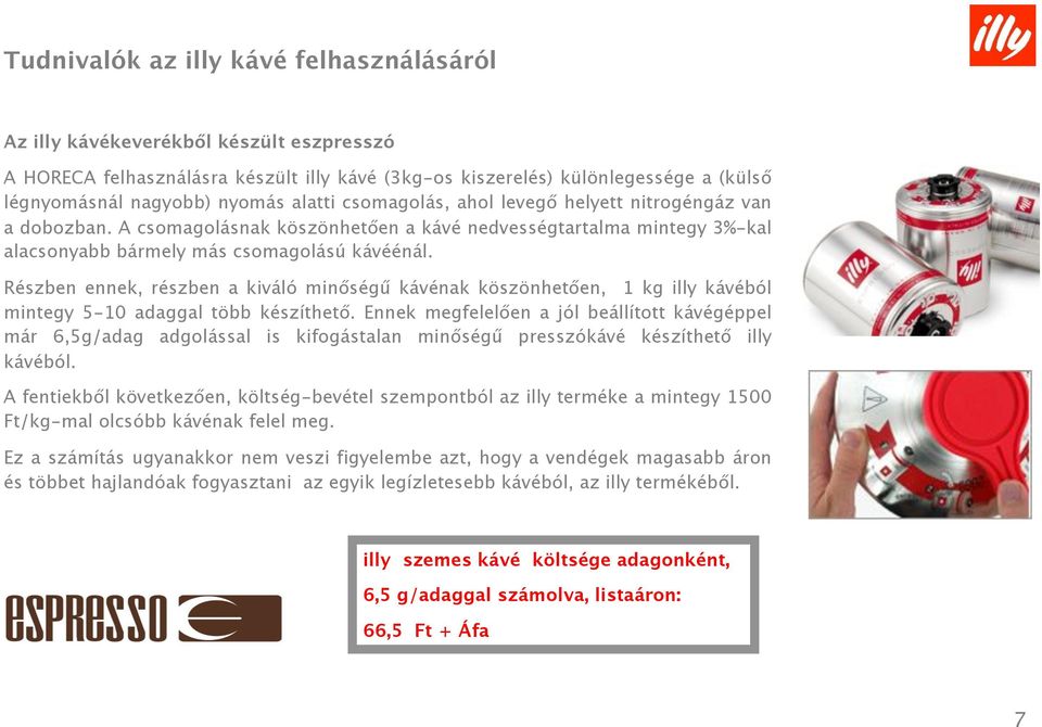 Részben ennek, részben a kiváló minőségű kávénak köszönhetően, 1 kg illy kávéból mintegy 5-10 adaggal több készíthető.