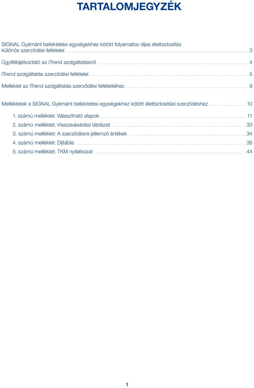 .. 9 Mellékletek a SIGNAL Gyémánt befektetési egységekhez kötött életbiztosítási szerződéshez...10 1. számú melléklet: Választható alapok....11 2. számú melléklet: Visszavásárlási táblázat.............................................................................................33 3.