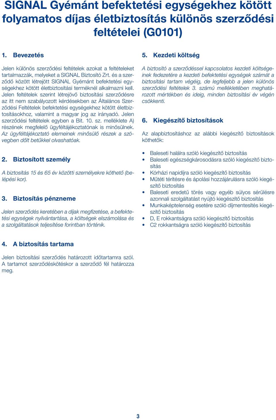és a szerződő között létrejött SIGNAL Gyémánt befektetési egységekhez kötött életbiztosítási terméknél alkalmazni kell.