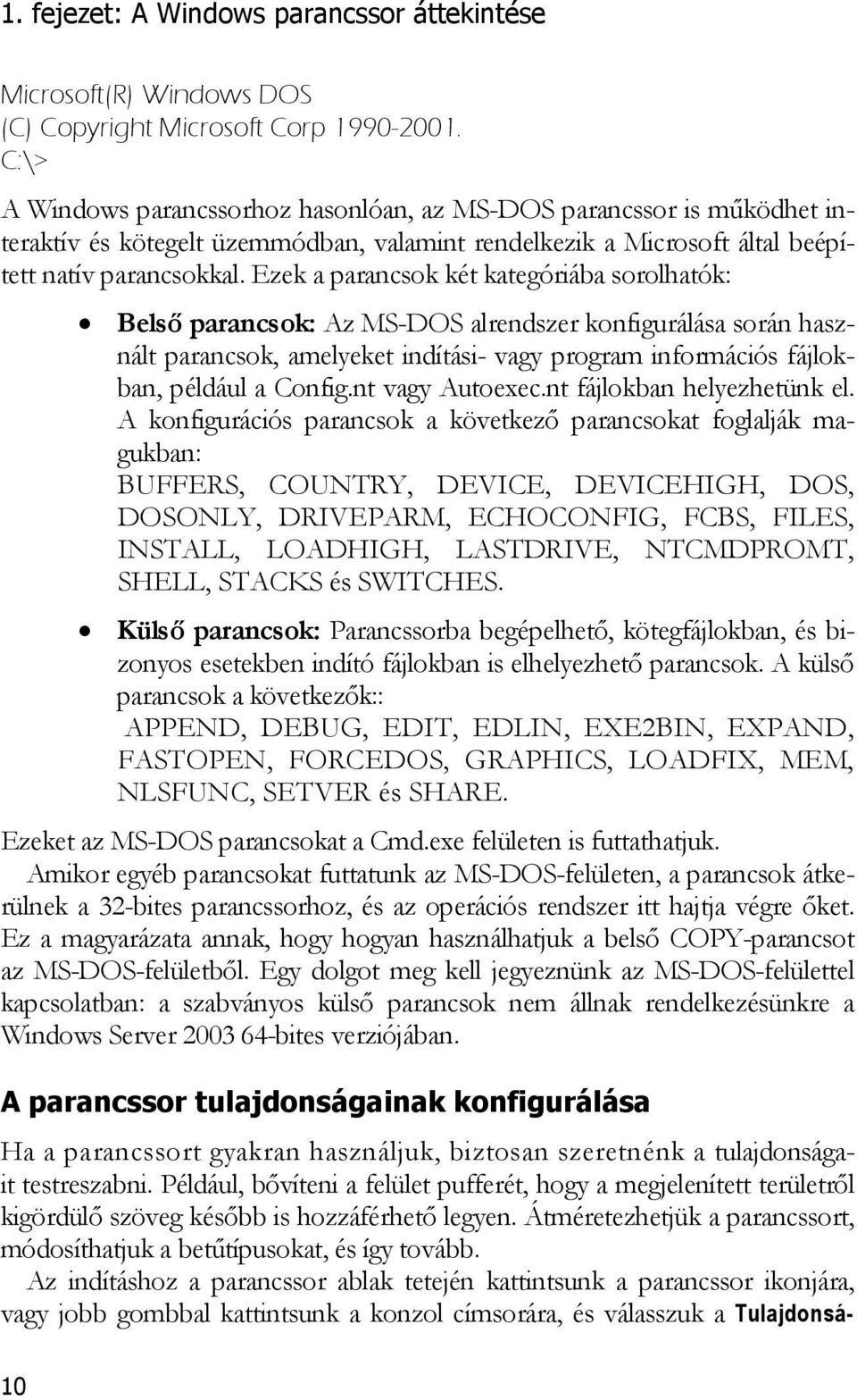 Ezek a parancsok két kategóriába sorolhatók: Belső parancsok: Az MS-DOS alrendszer konfigurálása során használt parancsok, amelyeket indítási- vagy program információs fájlokban, például a Config.