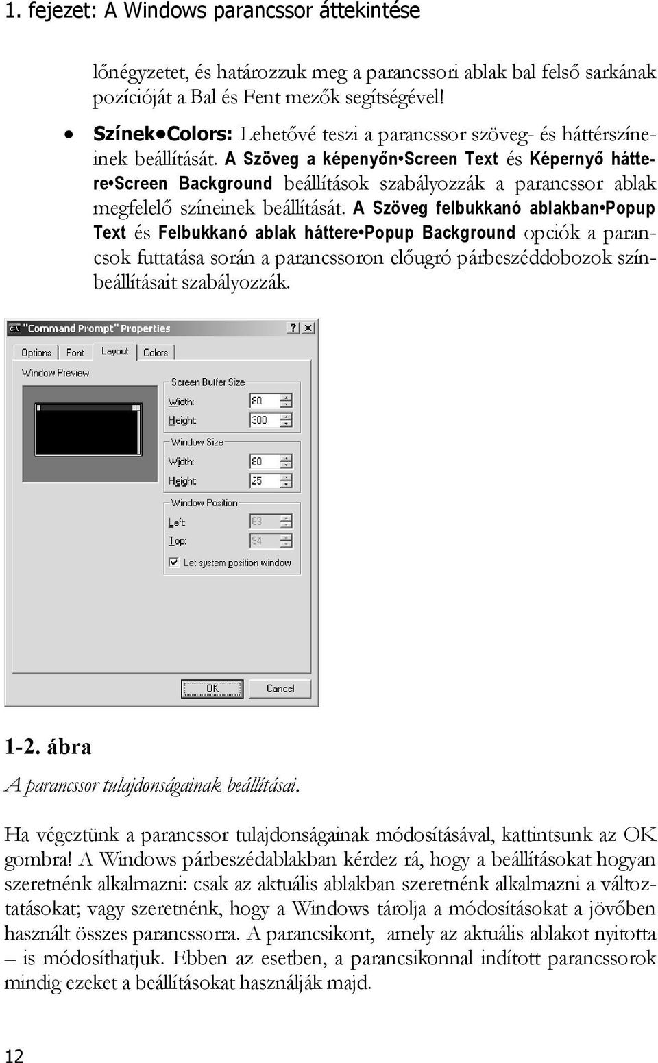 A Szöveg a képenyőn Screen Text és Képernyő háttere Screen Background beállítások szabályozzák a parancssor ablak megfelelő színeinek beállítását.