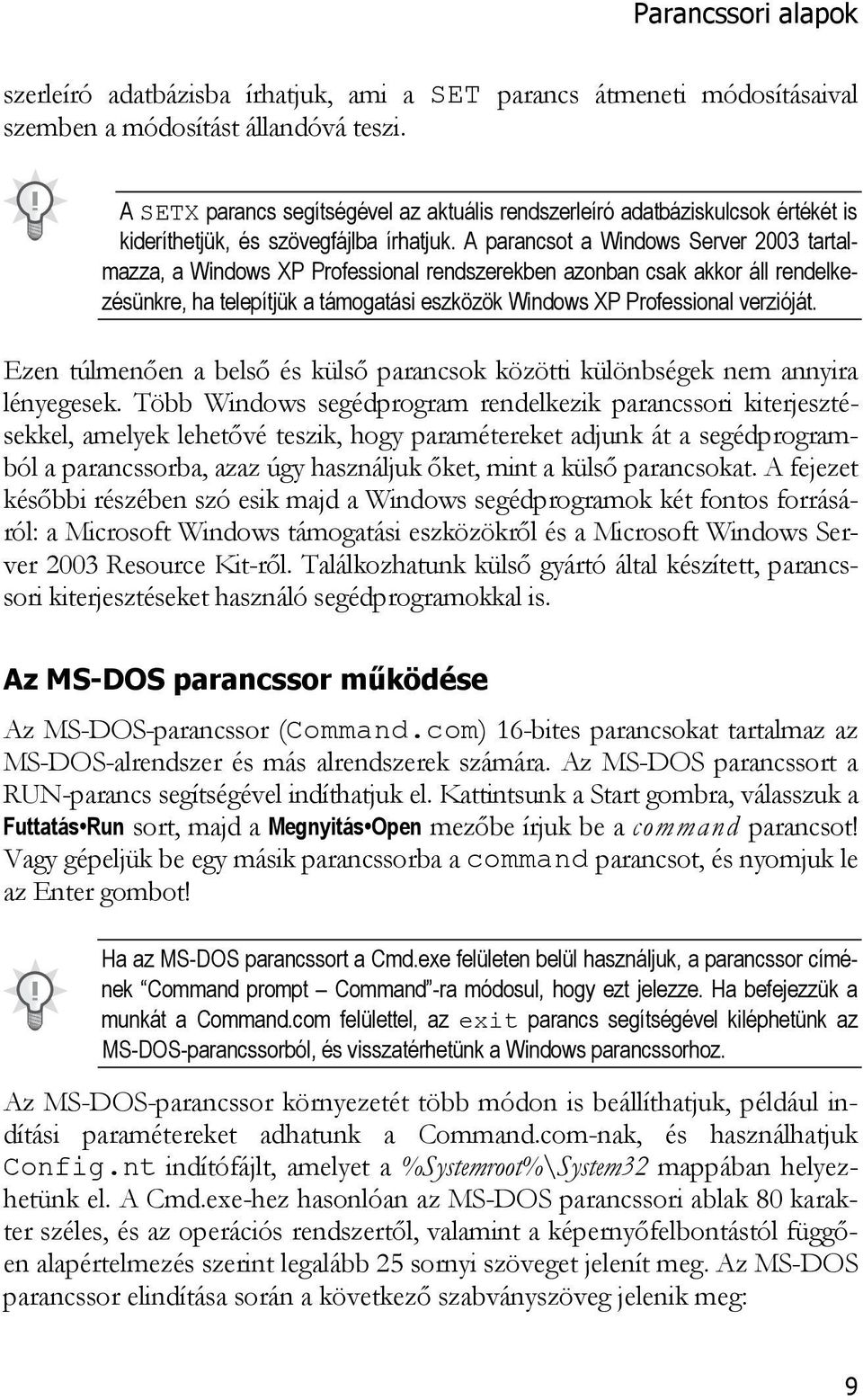 A parancsot a Windows Server 2003 tartalmazza, a Windows XP Professional rendszerekben azonban csak akkor áll rendelkezésünkre, ha telepítjük a támogatási eszközök Windows XP Professional verzióját.