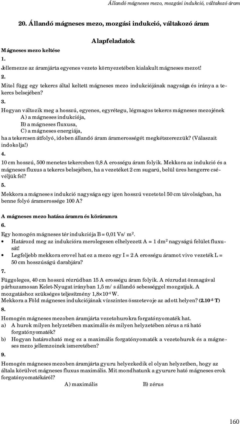 Hogyan változik meg a hosszú, egyenes, egyrétegu, légmagos tekercs mágneses mezojének A) a mágneses indukciója, B) a mágneses fluxusa, C) a mágneses energiája, ha a tekercsen átfolyó, idoben állandó