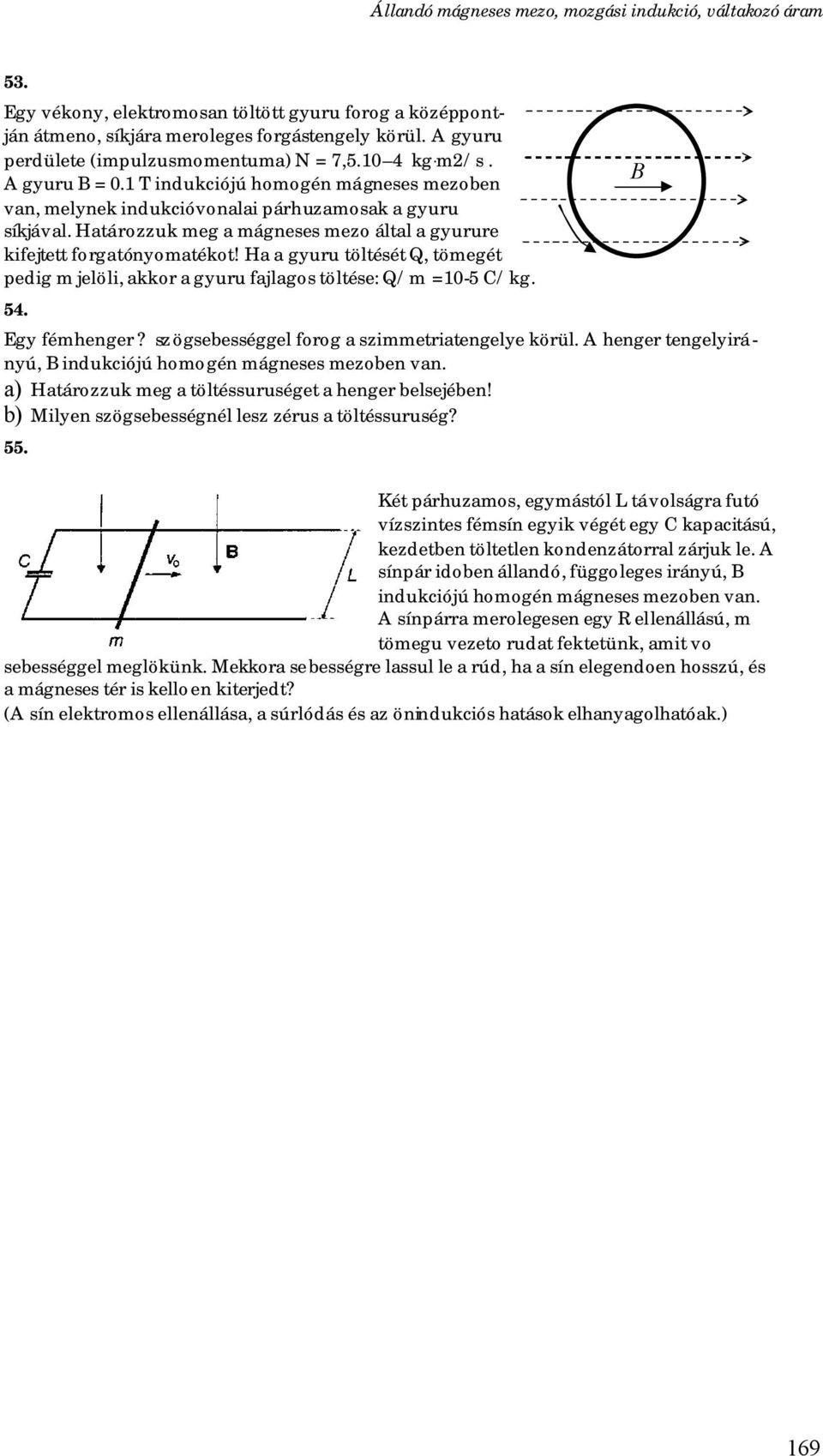 Ha a gyuru töltését Q, tömegét pedig m jelöli, akkor a gyuru fajlagos töltése: Q/m =10-5 C/kg. 54. Egy fémhenger? sz ögsebességgel forog a szimmetriatengelye körül.