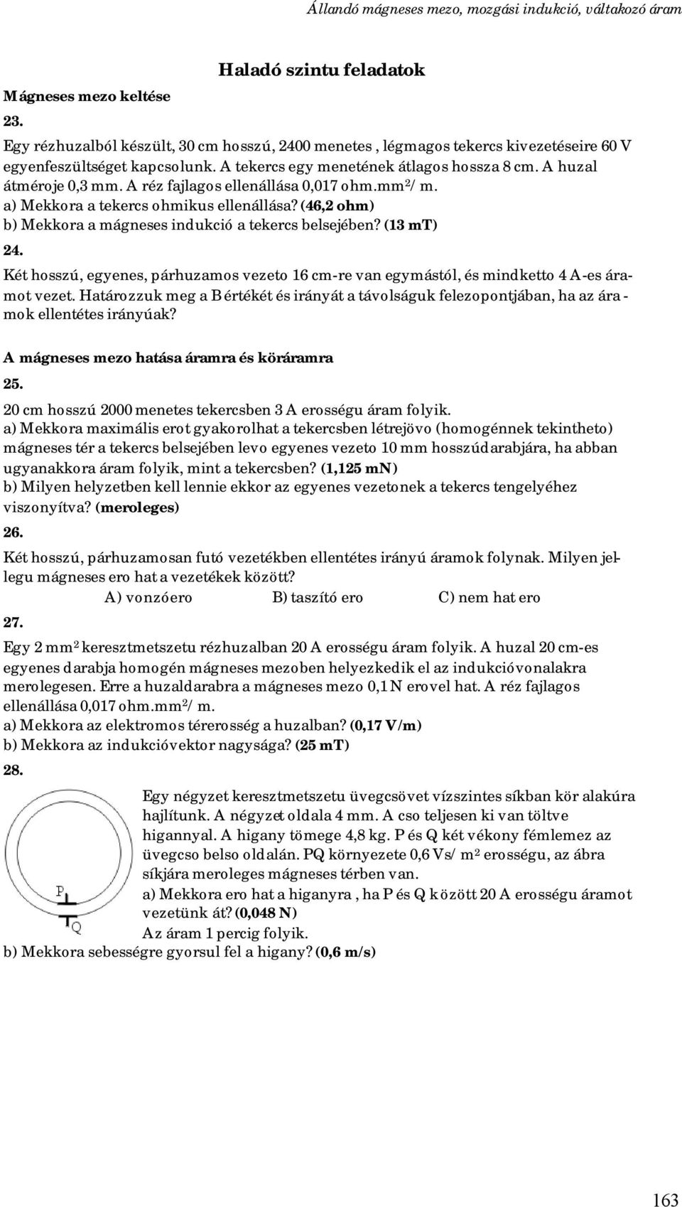 (46,2 ohm) b) Mekkora a mágneses indukció a tekercs belsejében? (13 mt) 24. Két hosszú, egyenes, párhuzamos vezeto 16 cm-re van egymástól, és mindketto 4 A-es áramot vezet.