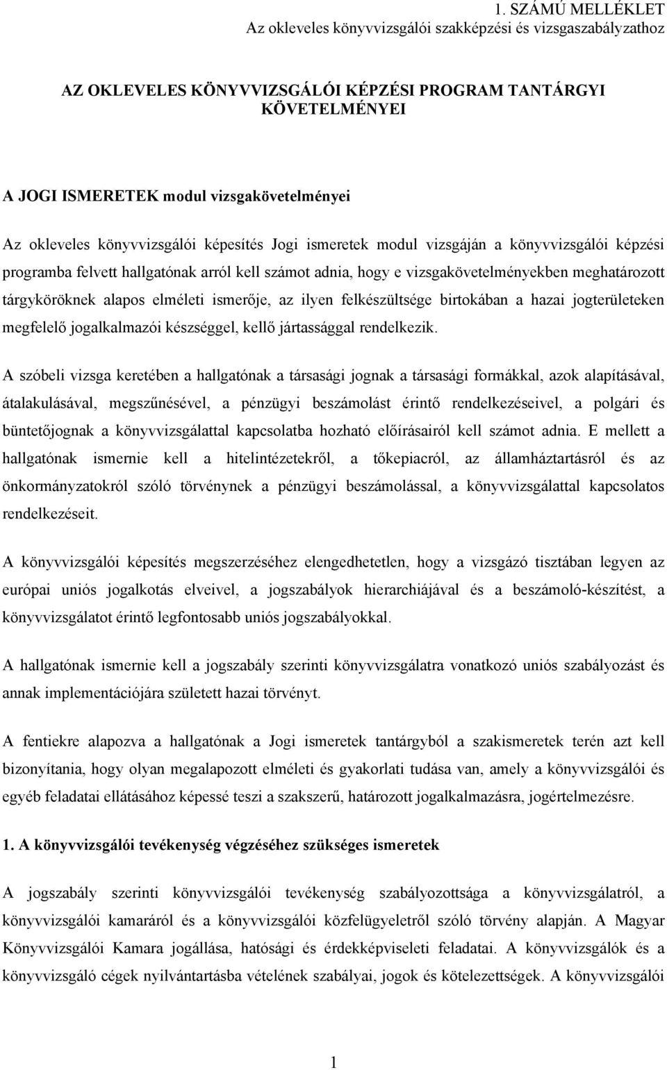tárgyköröknek alapos elméleti ismerője, az ilyen felkészültsége birtokában a hazai jogterületeken megfelelő jogalkalmazói készséggel, kellő jártassággal rendelkezik.