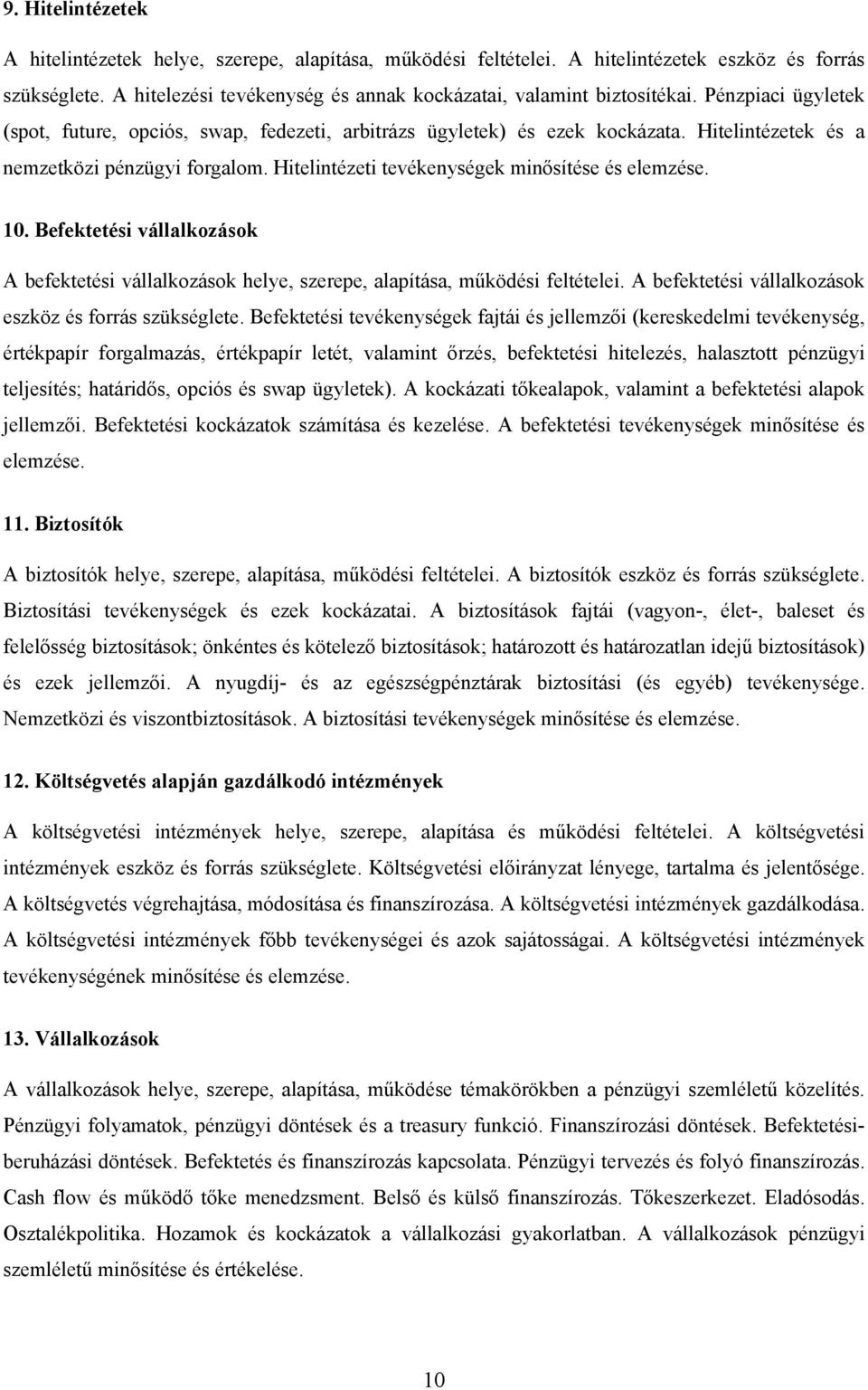 10. Befektetési vállalkozások A befektetési vállalkozások helye, szerepe, alapítása, működési feltételei. A befektetési vállalkozások eszköz és forrás szükséglete.
