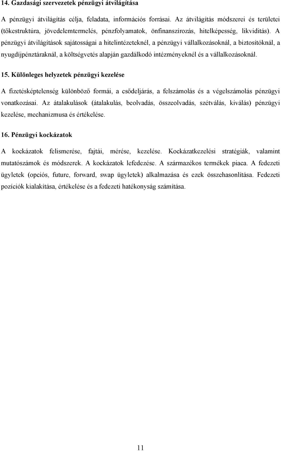 A pénzügyi átvilágítások sajátosságai a hitelintézeteknél, a pénzügyi vállalkozásoknál, a biztosítóknál, a nyugdíjpénztáraknál, a költségvetés alapján gazdálkodó intézményeknél és a vállalkozásoknál.