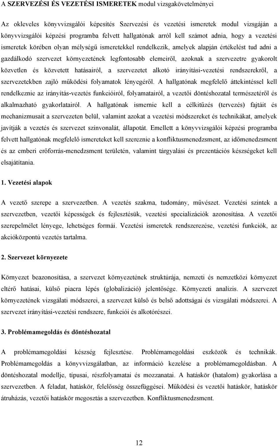 elemeiről, azoknak a szervezetre gyakorolt közvetlen és közvetett hatásairól, a szervezetet alkotó irányítási-vezetési rendszerekről, a szervezetekben zajló működési folyamatok lényegéről.
