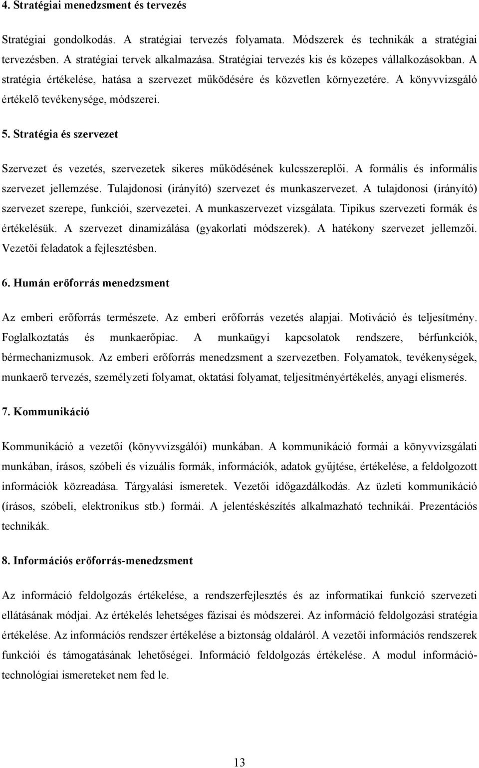 Stratégia és szervezet Szervezet és vezetés, szervezetek sikeres működésének kulcsszereplői. A formális és informális szervezet jellemzése. Tulajdonosi (irányító) szervezet és munkaszervezet.