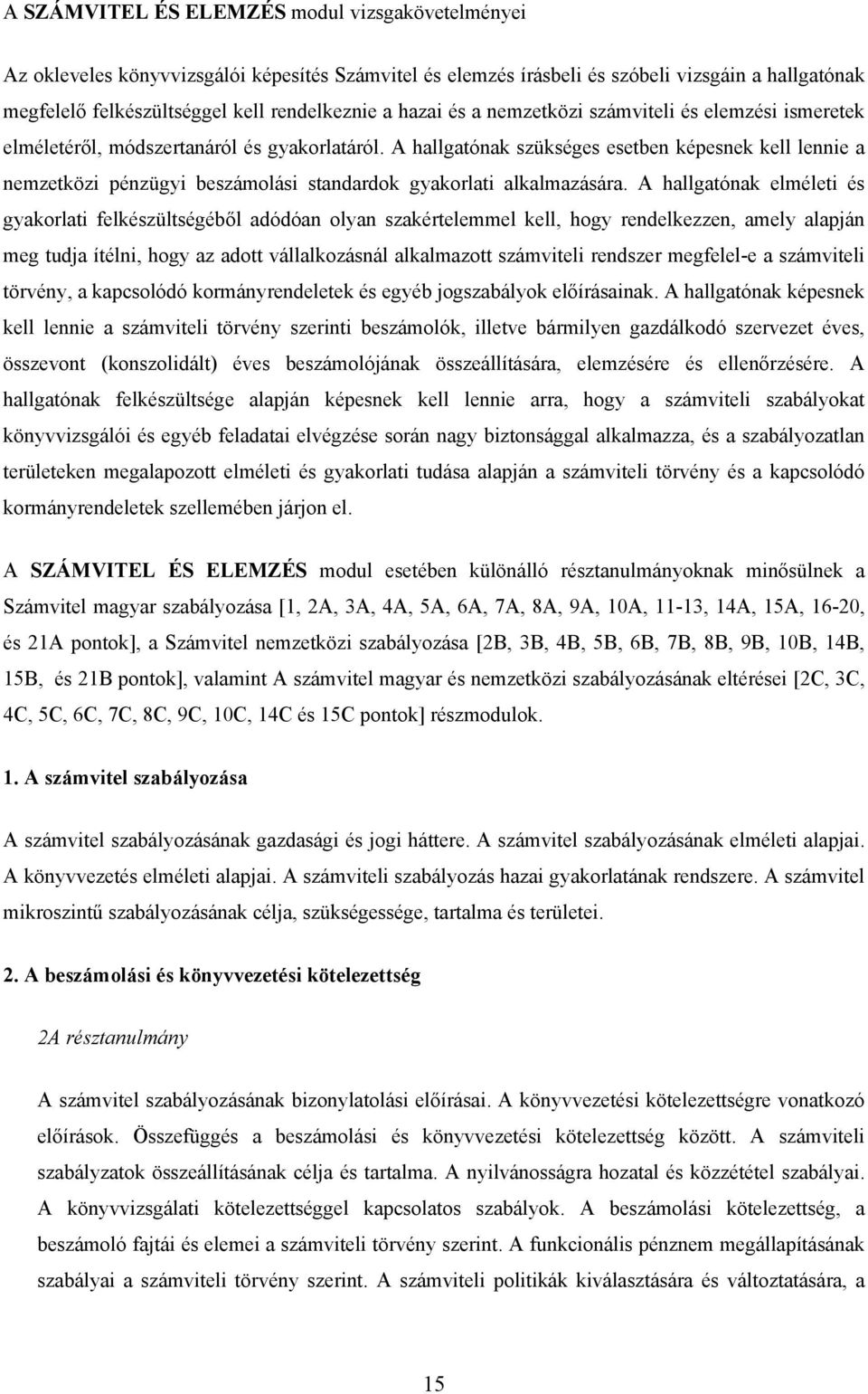 A hallgatónak szükséges esetben képesnek kell lennie a nemzetközi pénzügyi beszámolási standardok gyakorlati alkalmazására.