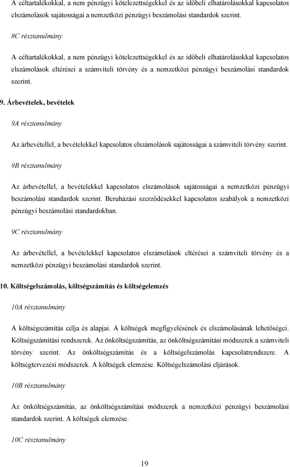 standardok szerint. 9. Árbevételek, bevételek 9A résztanulmány Az árbevétellel, a bevételekkel kapcsolatos elszámolások sajátosságai a számviteli törvény szerint.