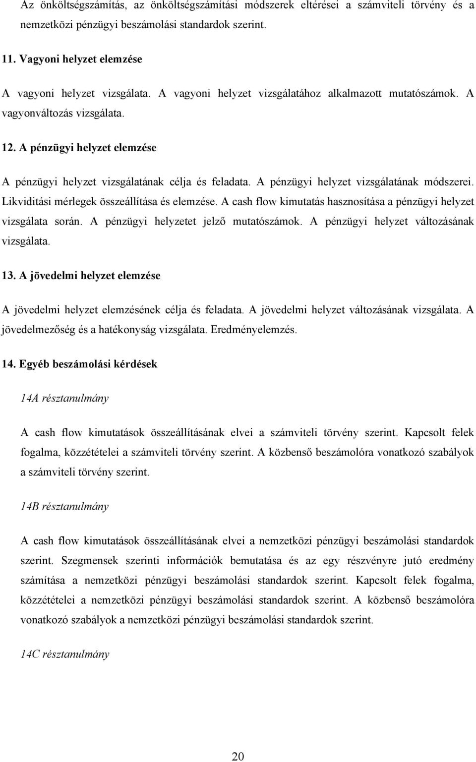 A pénzügyi helyzet vizsgálatának módszerei. Likviditási mérlegek összeállítása és elemzése. A cash flow kimutatás hasznosítása a pénzügyi helyzet vizsgálata során.