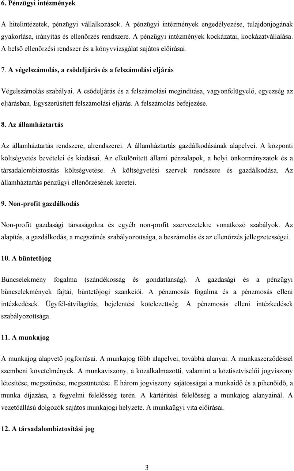 A végelszámolás, a csődeljárás és a felszámolási eljárás Végelszámolás szabályai. A csődeljárás és a felszámolási megindítása, vagyonfelügyelő, egyezség az eljárásban.