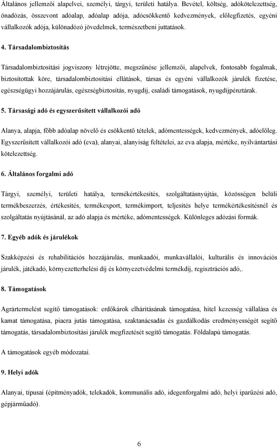 Társadalombiztosítás Társadalombiztosítási jogviszony létrejötte, megszűnése jellemzői, alapelvek, fontosabb fogalmak, biztosítottak köre, társadalombiztosítási ellátások, társas és egyéni