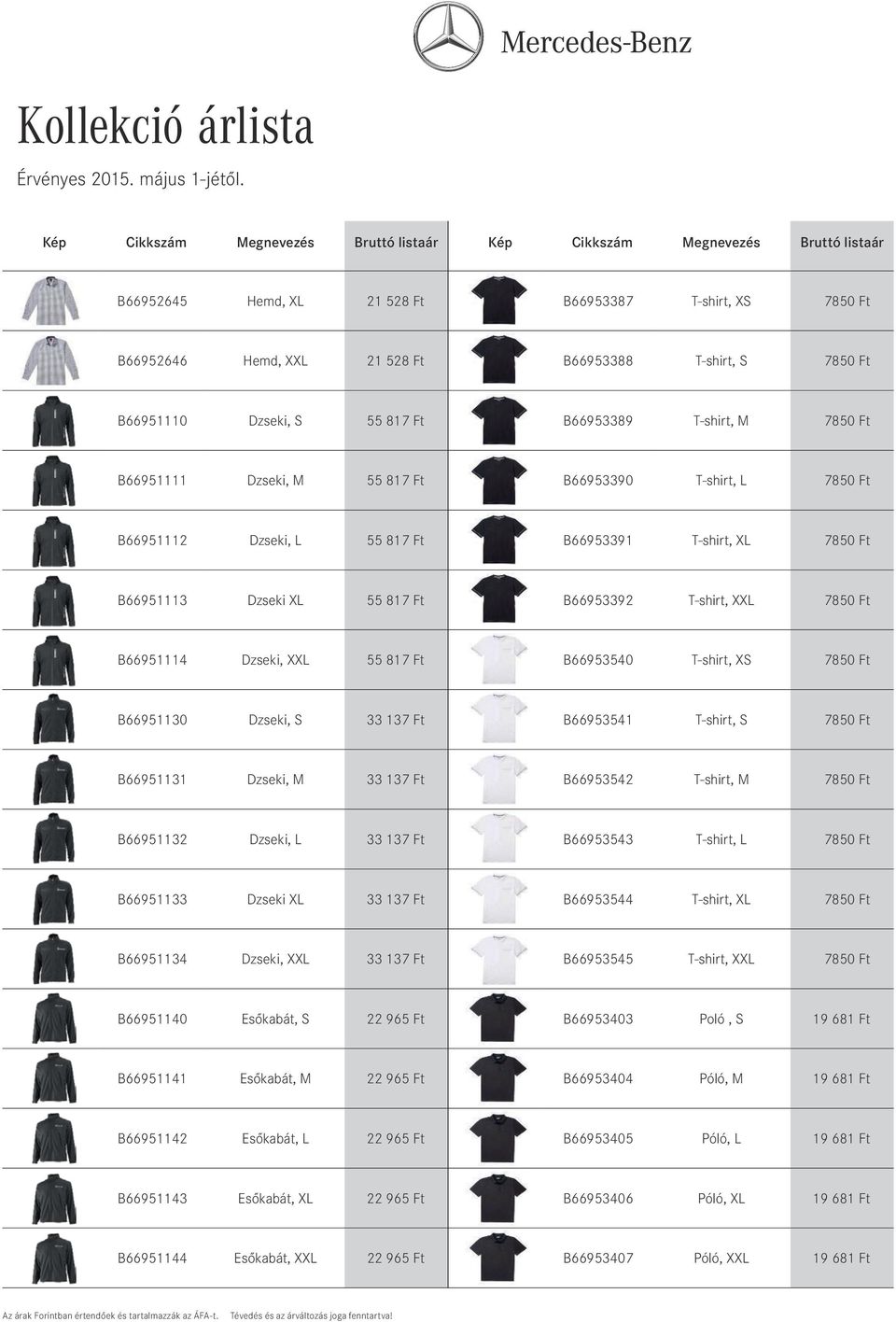 Ft B66951130 Dzseki, S 33 137 Ft B66953541 T-shirt, S 7850 Ft B66951131 Dzseki, M 33 137 Ft B66953542 T-shirt, M 7850 Ft B66951132 Dzseki, L 33 137 Ft B66953543 T-shirt, L 7850 Ft B66951133 Dzseki XL