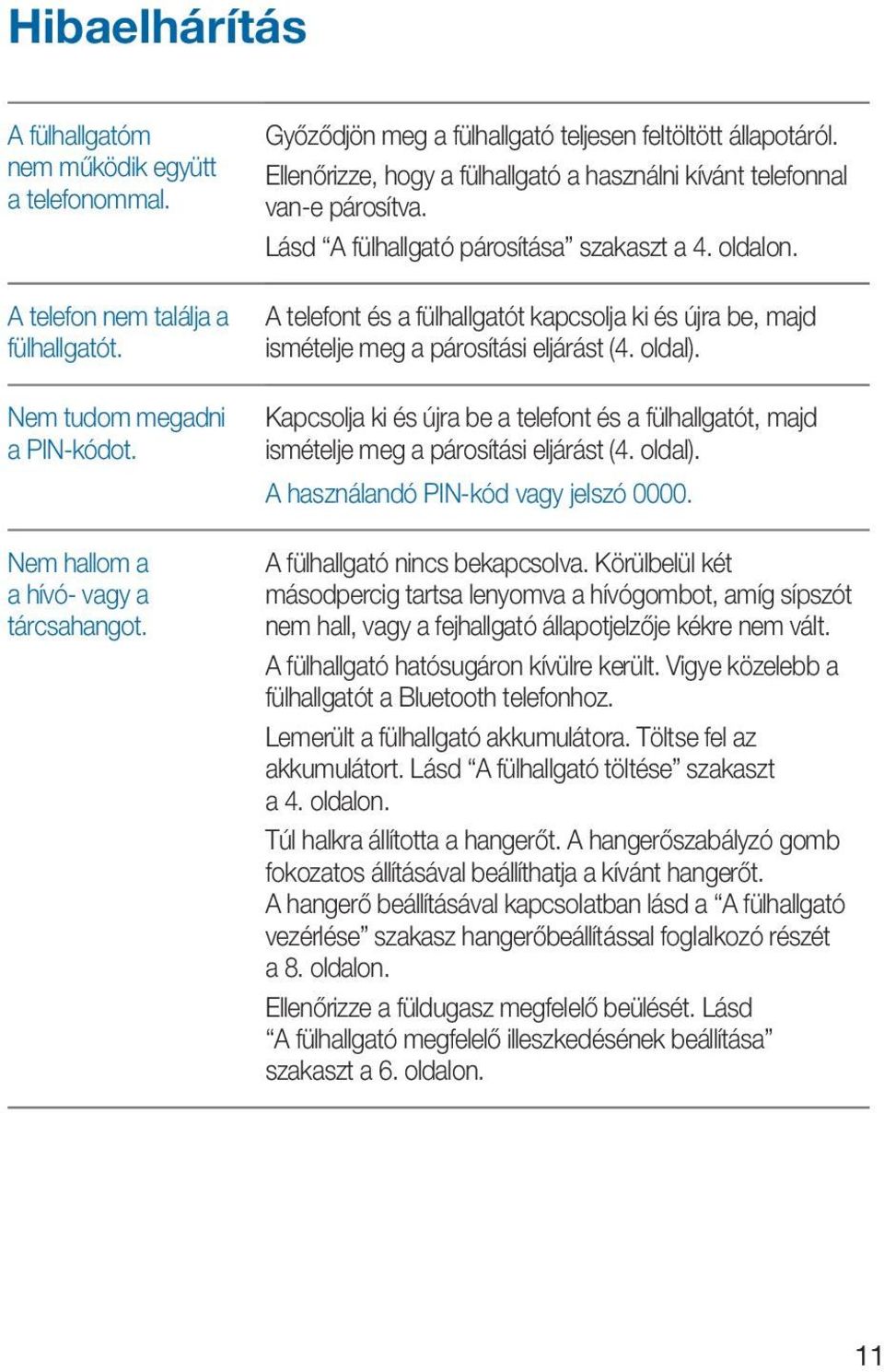 A telefont és a fülhallgatót kapcsolja ki és újra be, majd ismételje meg a párosítási eljárást (4. oldal).