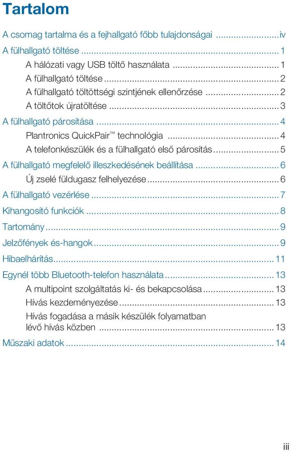 .. 4 A telefonkészülék és a fülhallgató első párosítás... 5 A fülhallgató megfelelő illeszkedésének beállítása... 6 Új zselé füldugasz felhelyezése... 6 A fülhallgató vezérlése.