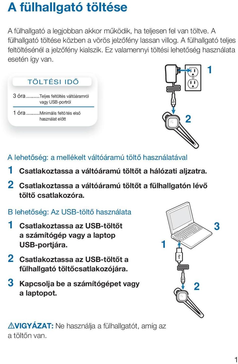 .. Minimális feltö tés első használat előtt 2 A lehetőség: a mellékelt váltóáramú töltő használatával 1 Csatlakoztassa a váltóáramú töltőt a hálózati aljzatra.