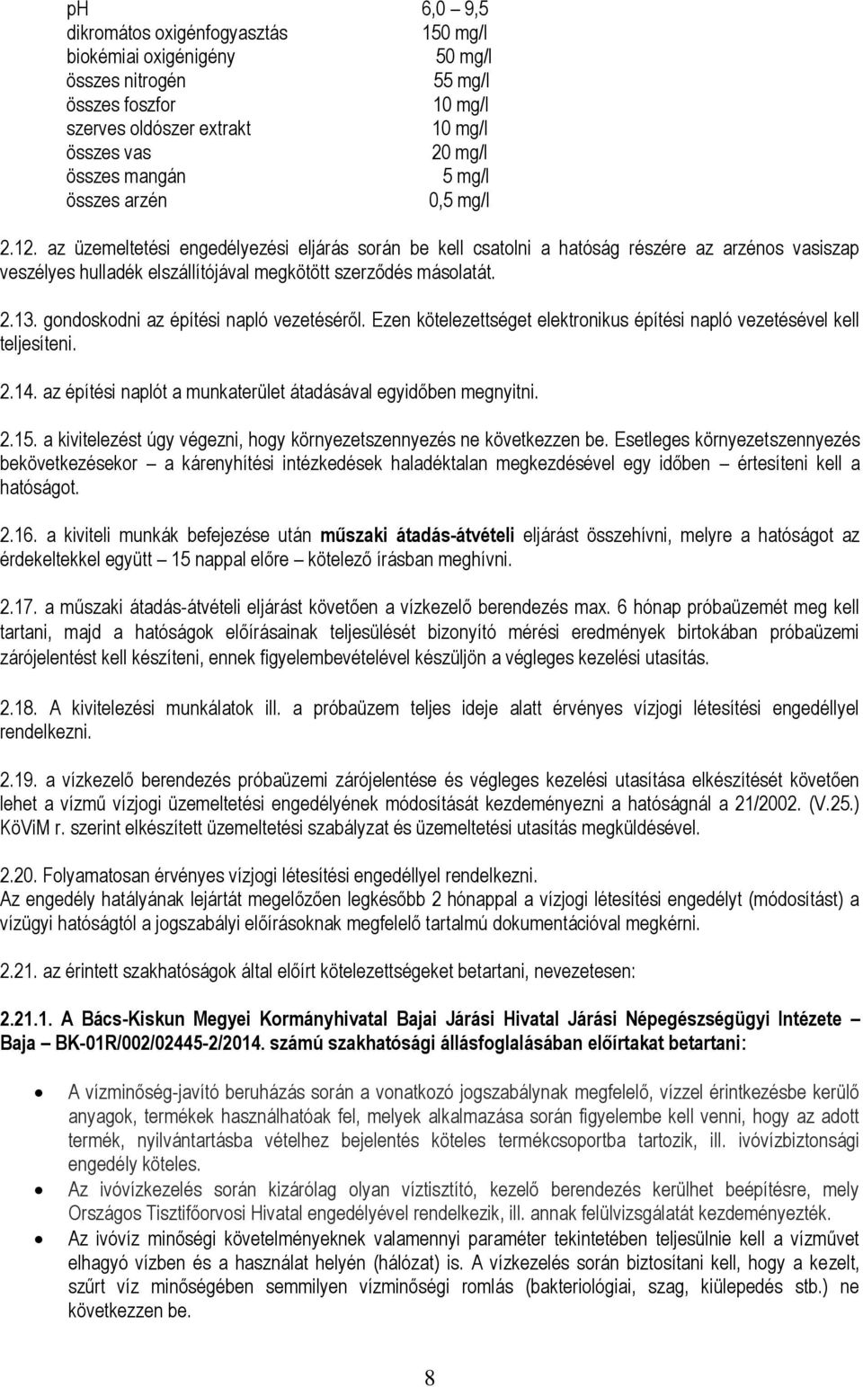 gondoskodni az építési napló vezetéséről. Ezen kötelezettséget elektronikus építési napló vezetésével kell teljesíteni. 2.14. az építési naplót a munkaterület átadásával egyidőben megnyitni. 2.15.