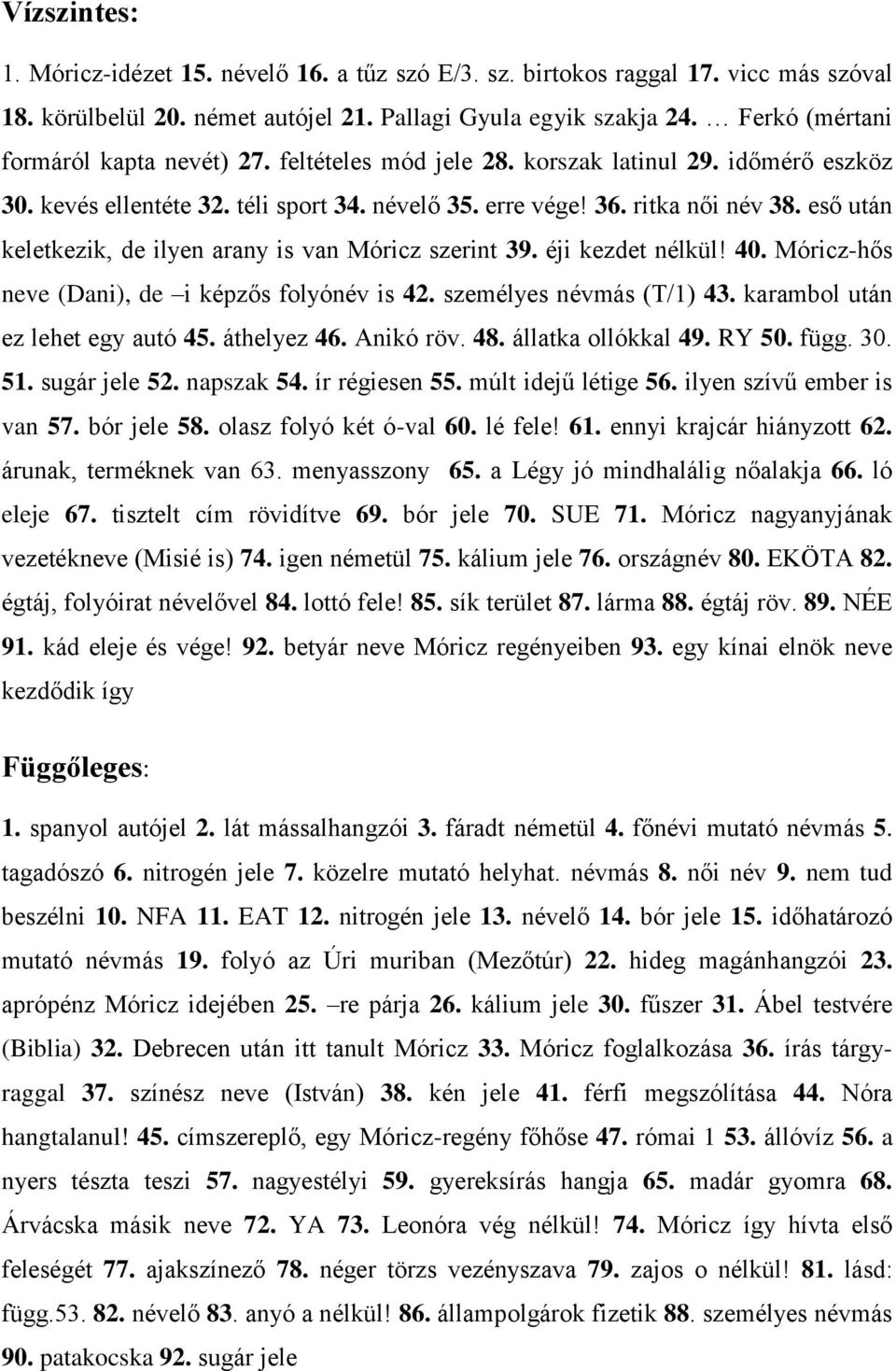 eső után keletkezik, de ilyen arany is van Móricz szerint 39. éji kezdet nélkül! 40. Móricz-hős neve (Dani), de i képzős folyónév is 42. személyes névmás (T/1) 43. karambol után ez lehet egy autó 45.