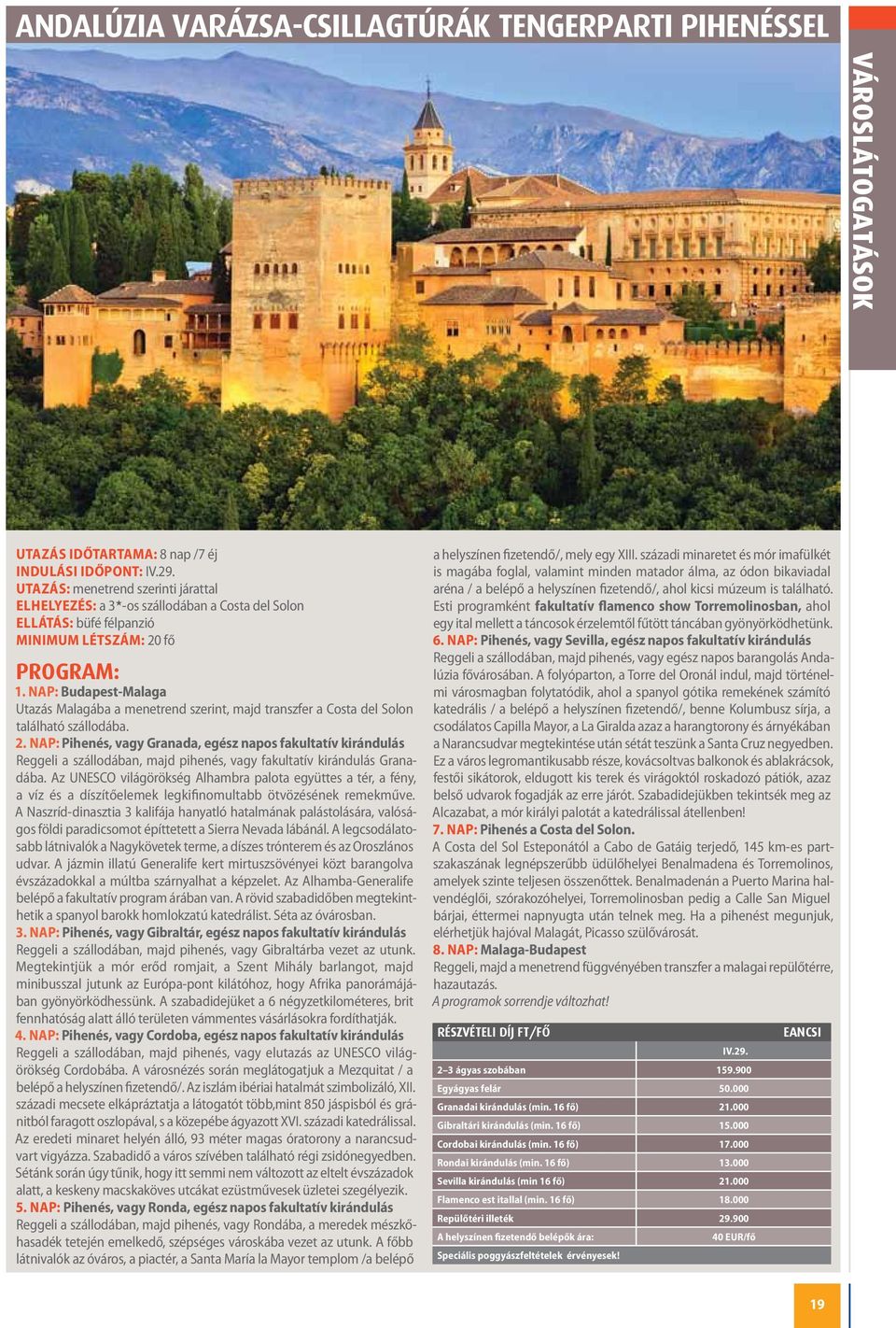 nap: Budapest-Malaga Utazás Malagába a menetrend szerint, majd transzfer a Costa del Solon található szállodába. 2.
