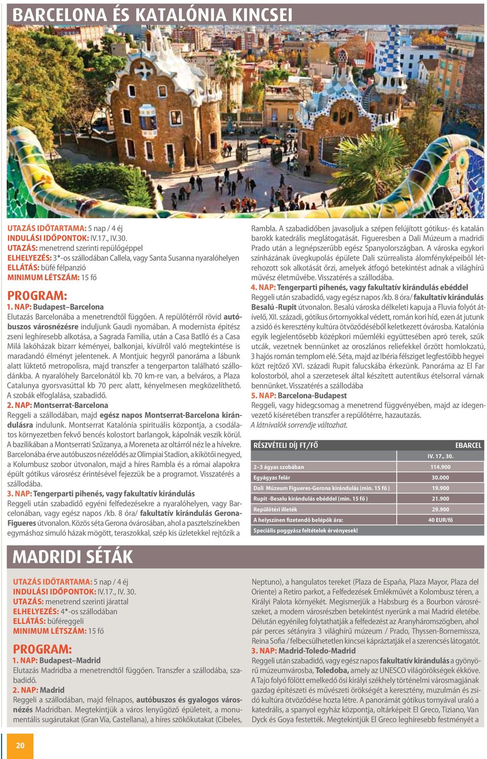 nap: Budapest Barcelona Elutazás Barcelonába a menetrendtől függően. A repülőtérről rövid autóbuszos városnézésre induljunk Gaudi nyomában.