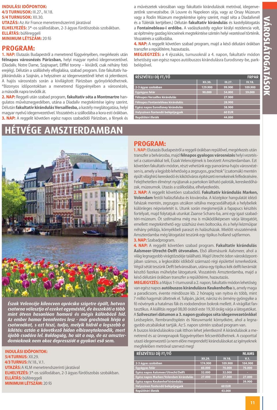 (Diadalív, Notre Dame, Szajnapart, Eifffel torony kívülről, csak néhány fotó erejéig). Délután a szálláshely elfoglalása, szabad program.