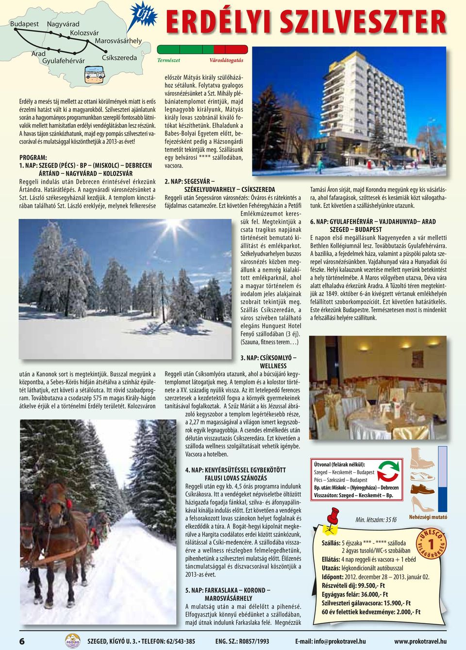 A havas tájon szánkózhatunk, majd egy pompás szilveszteri vacsorával és mulatsággal köszönthetjük a 2013-as évet! 1.