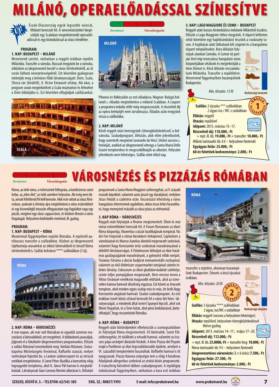nap: Budapest Milánó Menetrend szerint, várhatóan a reggeli órákban repülés Milánóba. Transzfer a városba.