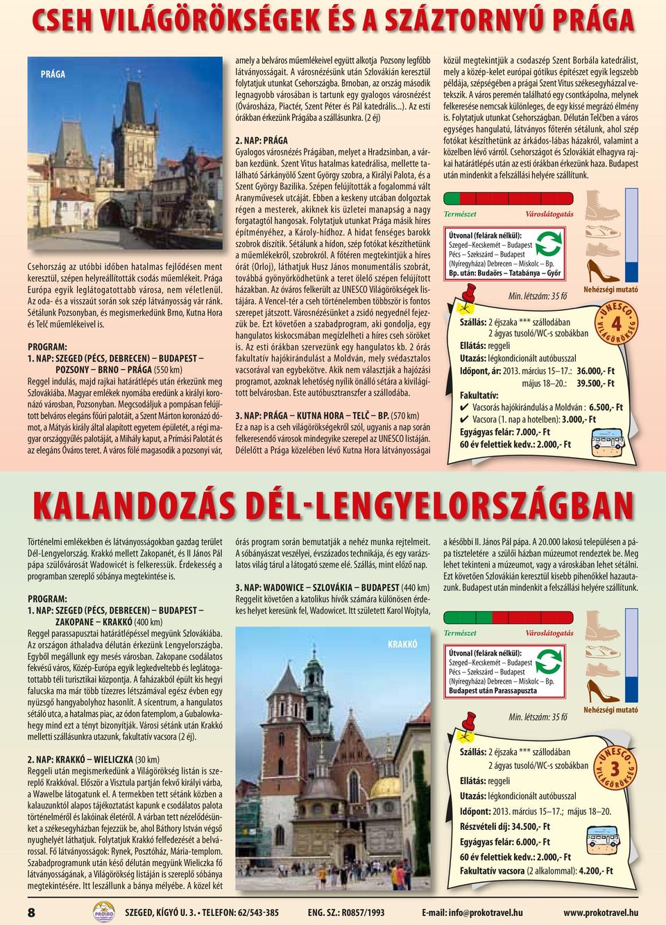 1. nap: szeged (Pécs, Debrecen) Budapest Pozsony Brno Prága (550 km) Reggel indulás, majd rajkai határátlépés után érkezünk meg Szlovákiába.