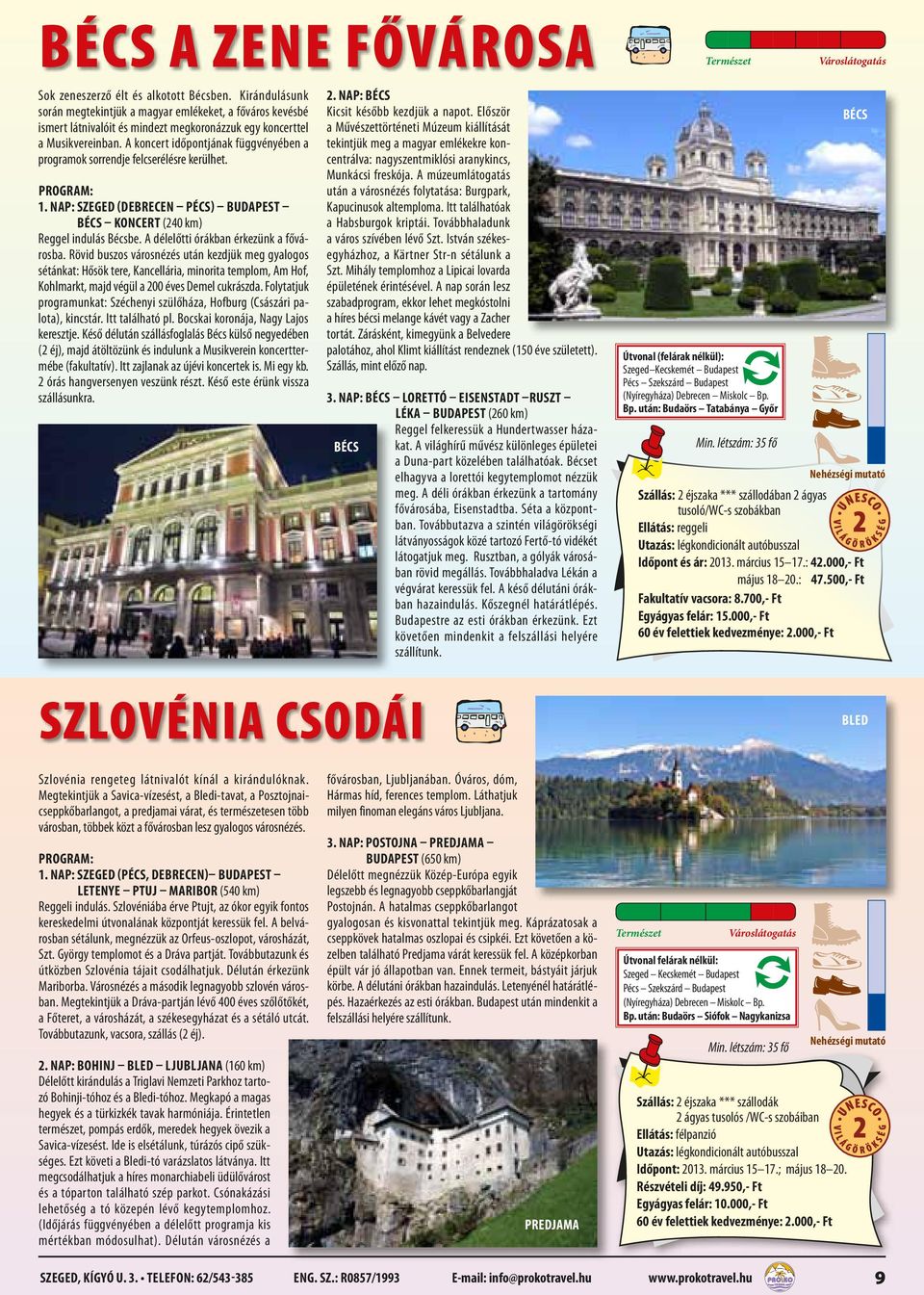 A koncert időpontjának függvényében a programok sorrendje felcserélésre kerülhet. 1. nap: szeged (Debrecen Pécs) Budapest Bécs koncert (240 km) Reggel indulás Bécsbe.