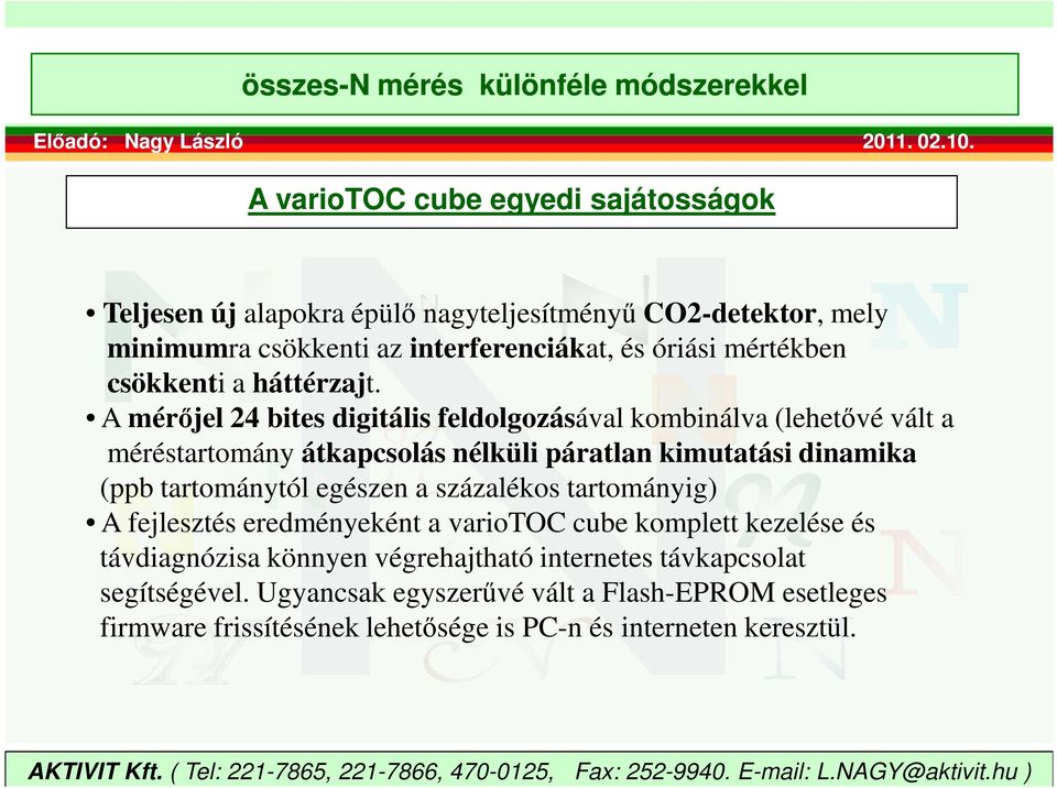 A mérıjel 24 bites digitális feldolgozásával kombinálva (lehetıvé vált a méréstartomány átkapcsolás nélküli páratlan kimutatási dinamika (ppb tartománytól