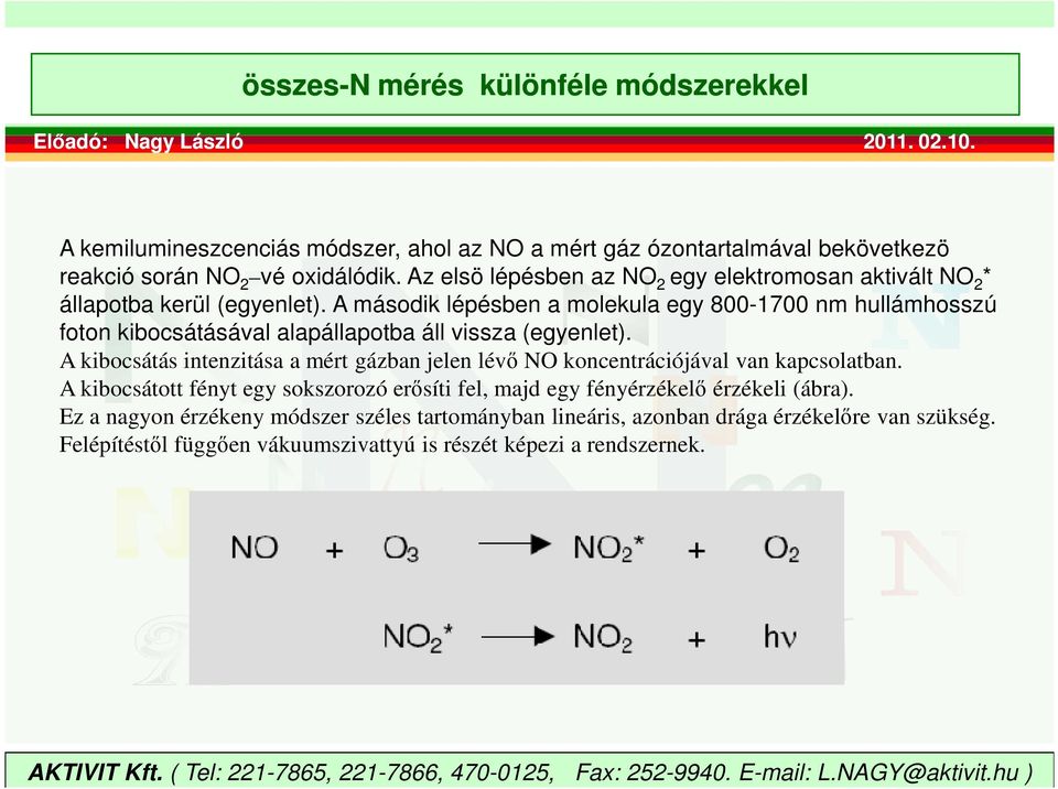 A második lépésben a molekula egy 800-1700 nm hullámhosszú foton kibocsátásával alapállapotba áll vissza (egyenlet).