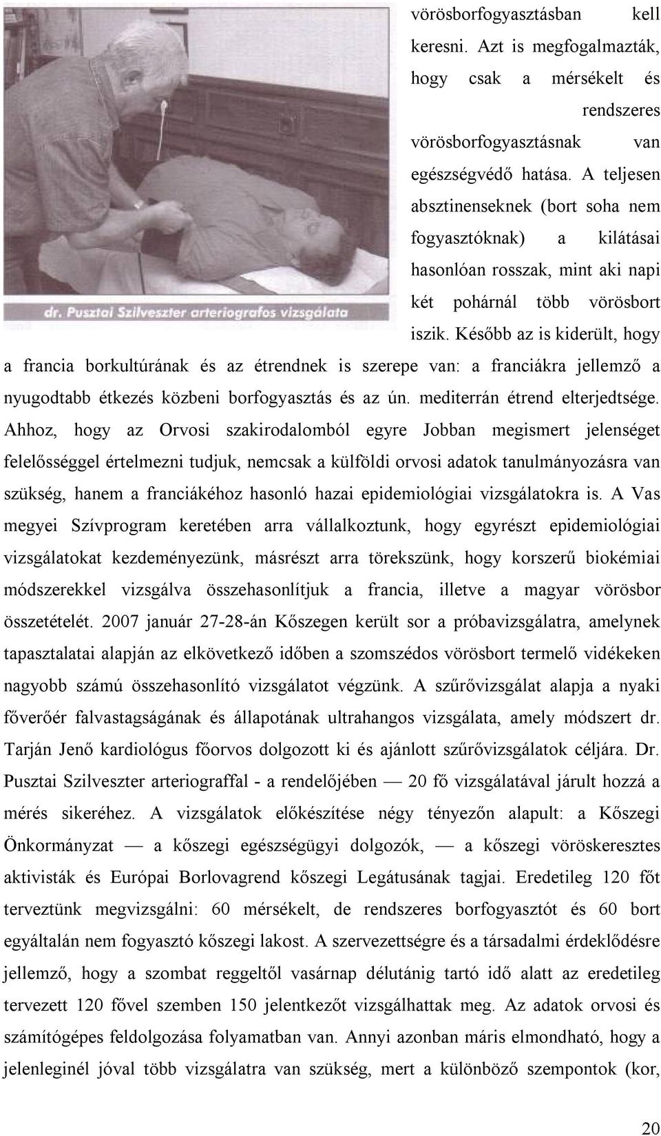 Később az is kiderült, hogy a francia borkultúrának és az étrendnek is szerepe van: a franciákra jellemző a nyugodtabb étkezés közbeni borfogyasztás és az ún. mediterrán étrend elterjedtsége.