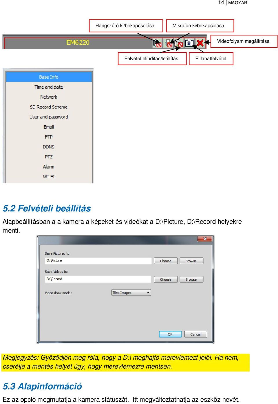 2 Felvételi beállítás Alapbeállításban a a kamera a képeket és videókat a D:\Picture, D:\Record helyekre menti.