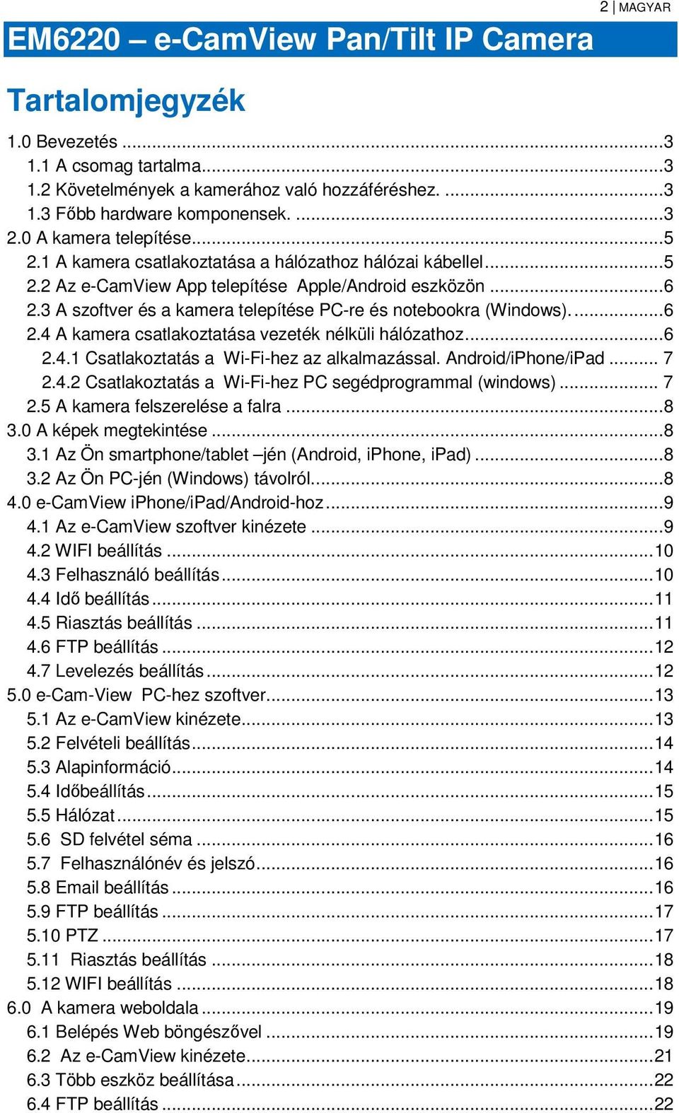 3 A szoftver és a kamera telepítése PC-re és notebookra (Windows).... 6 2.4 A kamera csatlakoztatása vezeték nélküli hálózathoz... 6 2.4.1 Csatlakoztatás a Wi-Fi-hez az alkalmazással.