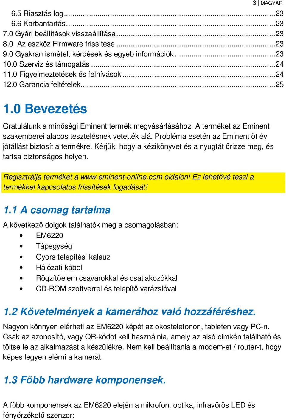 A terméket az Eminent szakemberei alapos tesztelésnek vetették alá. Probléma esetén az Eminent öt év jótállást biztosít a termékre.